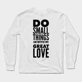 Do Small Things With Great Love Long Sleeve T-Shirt